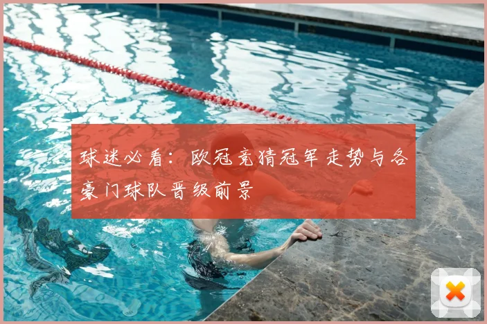 球迷必看：欧冠竞猜冠军走势与各豪门球队晋级前景