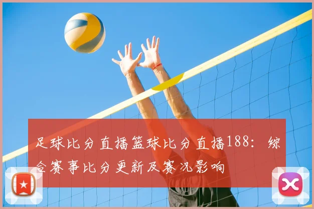 足球比分直播篮球比分直播188：综合赛事比分更新及赛况影响